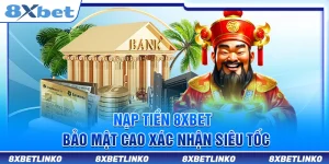 Nạp Tiền 8xbet – Bảo Mật Cao Xác Nhận Siêu Tốc