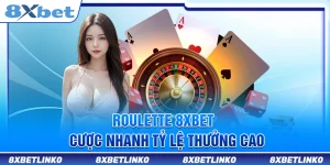 Roulette 8xbet – Cược Nhanh Tỷ Lệ Thưởng Cao
