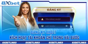 Đăng Ký 8xbet – Kích Hoạt Tài Khoản Chỉ Trong Vài Bước
