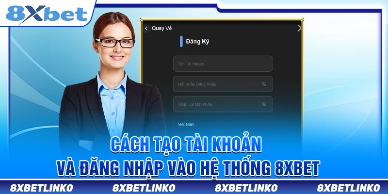 Cách tạo tài khoản và đăng nhập vào hệ thống 8xbet