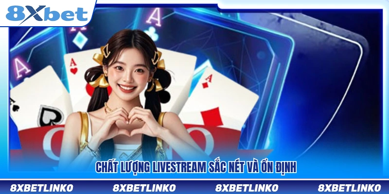 Livestream hiển thị rõ nét với độ ổn định cao
