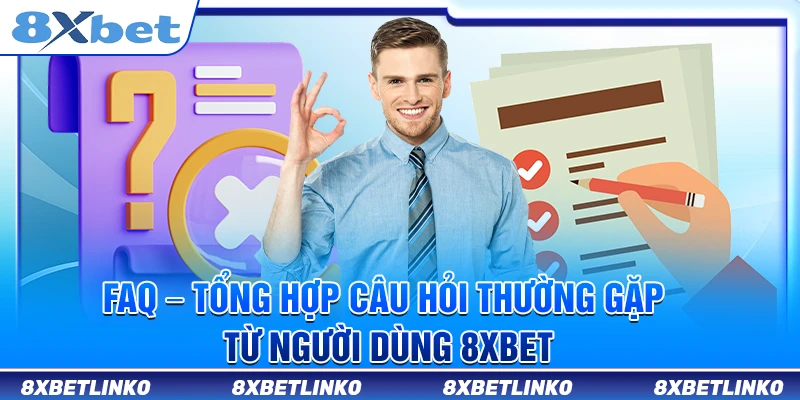 FAQ – Tổng hợp câu hỏi thường gặp từ người dùng 8xbet