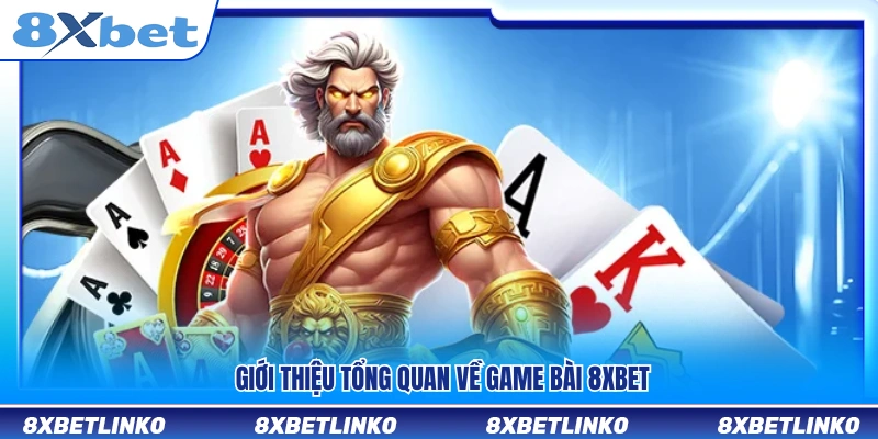 Tổng quan về sảnh game bài 8xbet