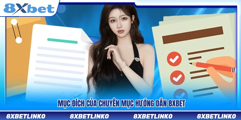 Mục tiêu xây dựng chuyên mục hướng dẫn 8xbet