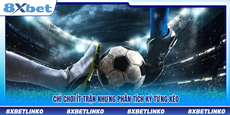 Ưu tiên số lượng ít nhưng tập trung phân tích sâu